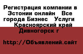 Регистрация компании в Эстонии онлайн - Все города Бизнес » Услуги   . Красноярский край,Дивногорск г.